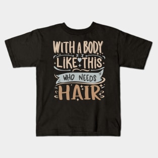 With A Body Like This Who Needs Hair Funny Bald Man Joke Kids T-Shirt